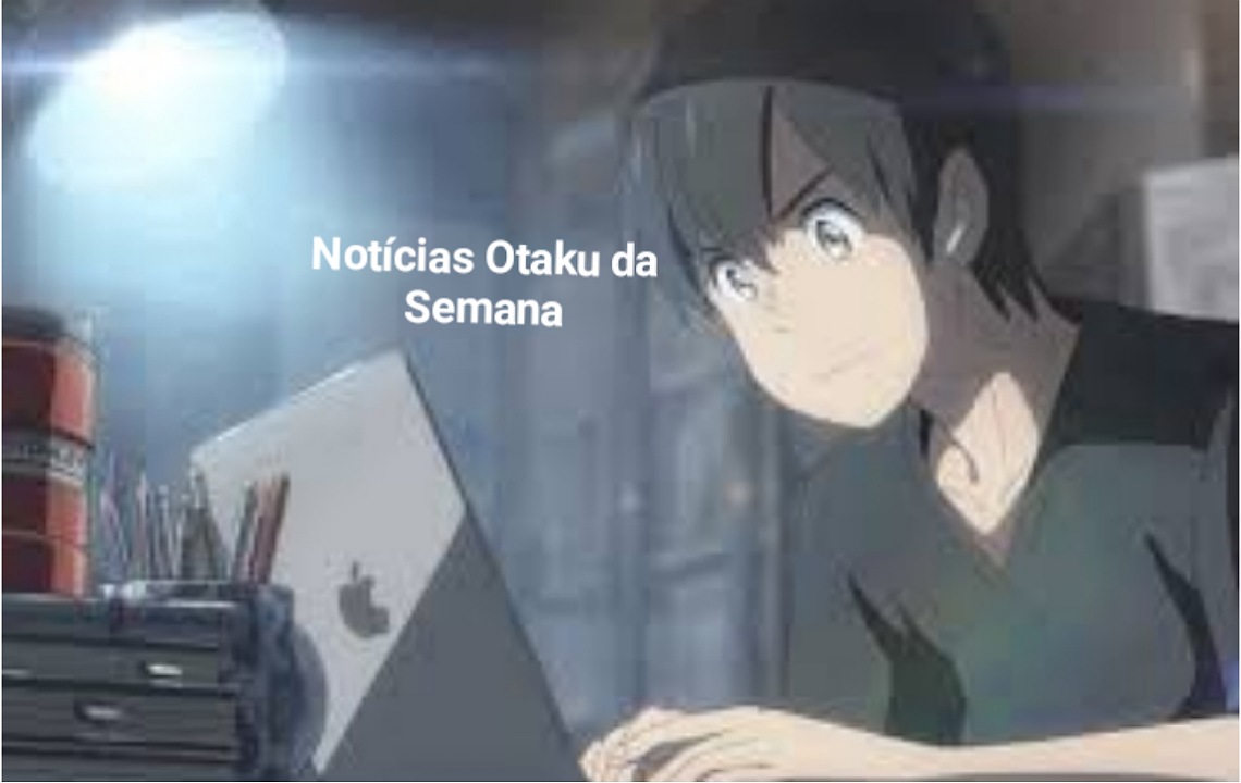 Notícias Otaku da Semana: 31/05 a 06/06